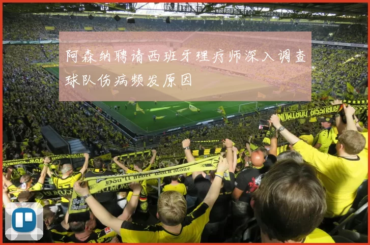 阿森纳聘请西班牙理疗师深入调查球队伤病频发原因